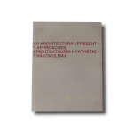 An Architectural Present – 7 Approaches : Arkkitehtuurin nykyhetki – 7 näkökulmaa