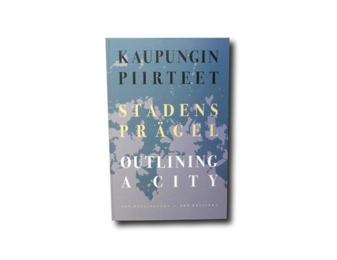 kaupunginpiirteet-kansi Pro Helsinki : Kaupungin piirteet – Stadens prägel – Outlining a City, AtlasArt 2017