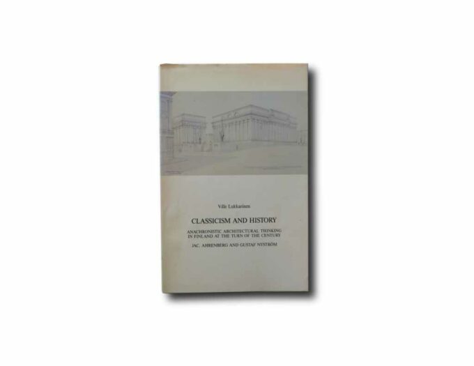 Lukkarinen-Classicism-and-History-kansi Image of the book Classicism and History: Anachronistic Architectural Thinking in Finland at the Turn of the Century