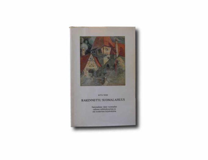 Ware-Rakennettu-suomalaisuus-kansi Image of the book Rakennettu suomalaisuus: Nationalismi viime vuosisadan vaihteen arkkitehtuurissa ja sitä koskevissa kirjoituksissa