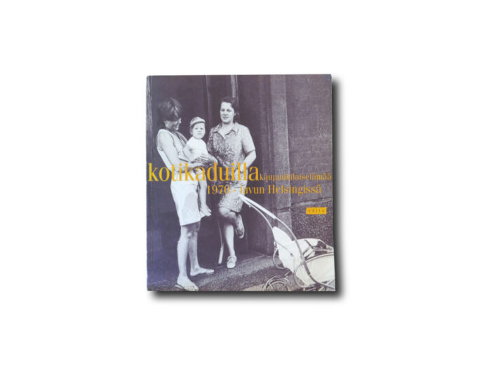Kotikaduilla-kansi Image of the book Kotikaduilla: Kaupunkilaiselämää 1970-luvun Helsingissä
