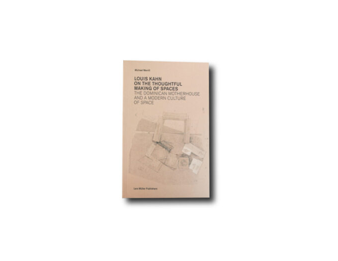 Cover of the book Louis Kahn on the Thoughtful Making of Spaces – The Dominican Motherhouse and a Modern Culture of Space by Michael Merrill (Lars Müller Publishers, 2010/2020)