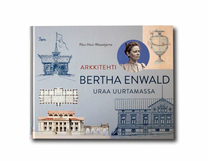 Bertha-Enwald-uraa-uurtamassa-kansi Image showing the book Arkkitehti Bertha Enwald – uraa uurtamassa