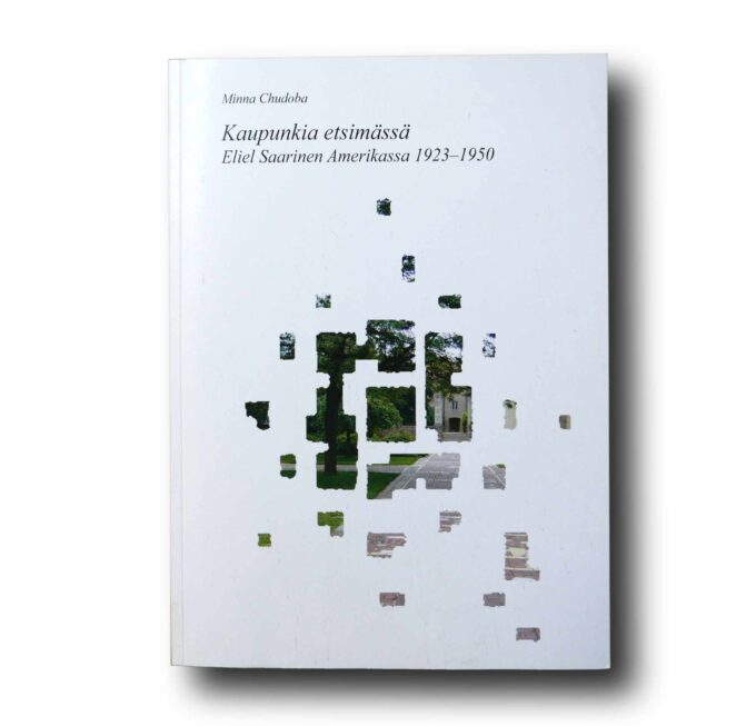 Photo showing the book Kaupunkia etsimässä: Eliel Saarinen Amerikassa 1923–1950