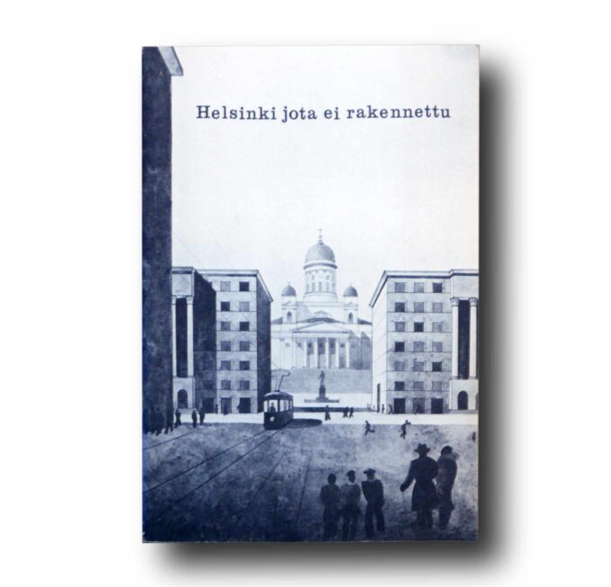 Helsinki-jota-ei-rakennettu-kansi Photo showing the book Helsinki jota ei rakennettu
